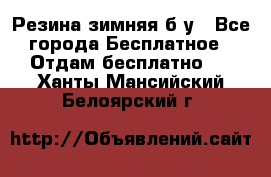 Резина зимняя б/у - Все города Бесплатное » Отдам бесплатно   . Ханты-Мансийский,Белоярский г.